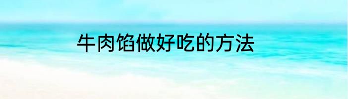 牛肉馅做好吃的方法