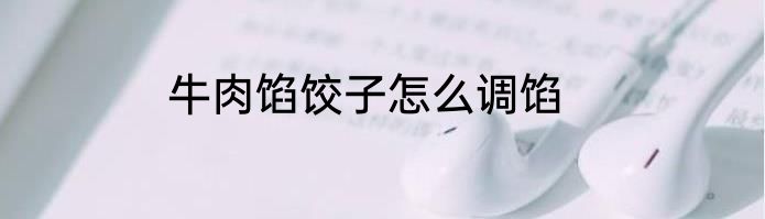 牛肉馅饺子怎么调馅