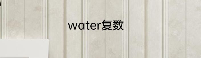 water复数