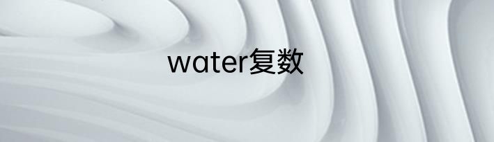 water复数