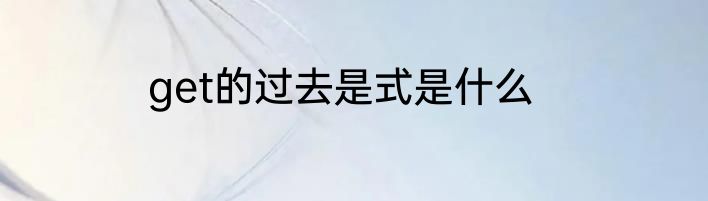 get的过去是式是什么
