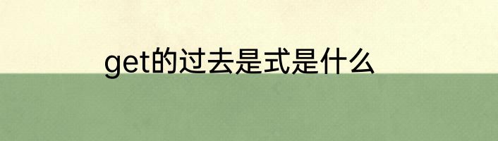 get的过去是式是什么