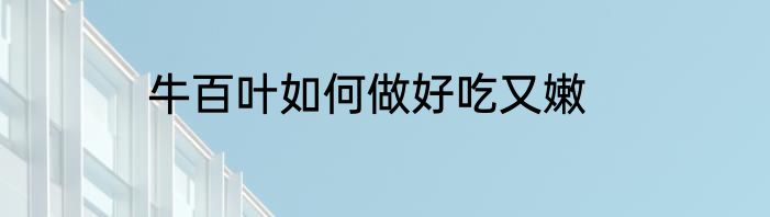 牛百叶如何做好吃又嫩