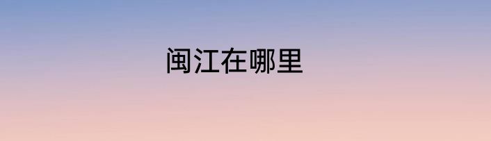 闽江在哪里