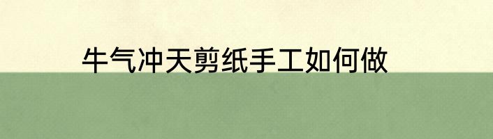 牛气冲天剪纸手工如何做