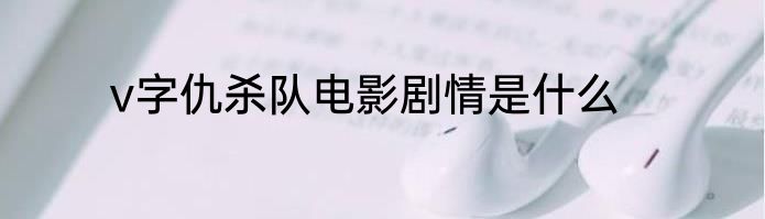 v字仇杀队电影剧情是什么