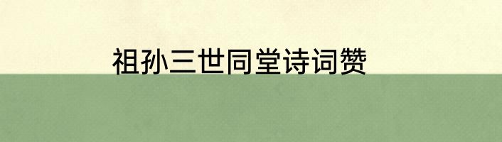 祖孙三世同堂诗词赞