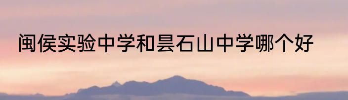 闽侯实验中学和昙石山中学哪个好