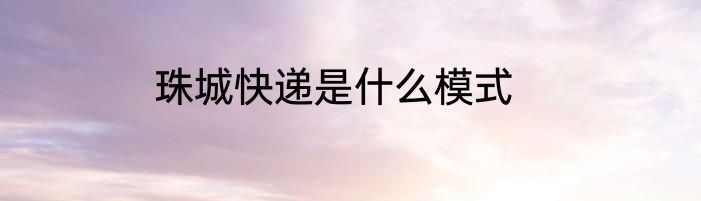 珠城快递是什么模式