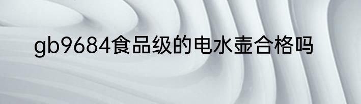 gb9684食品级的电水壶合格吗