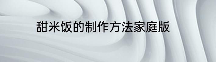 甜米饭的制作方法家庭版
