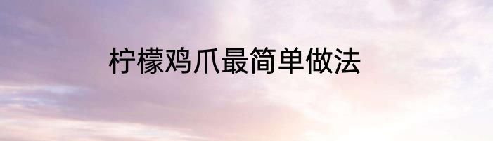 柠檬鸡爪最简单做法