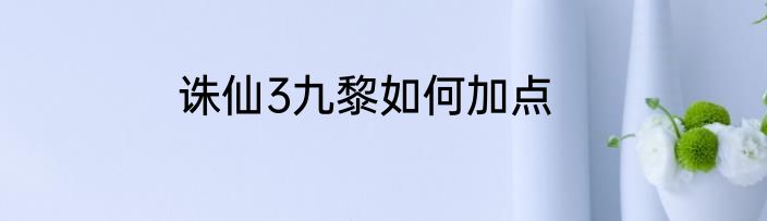 诛仙3九黎如何加点