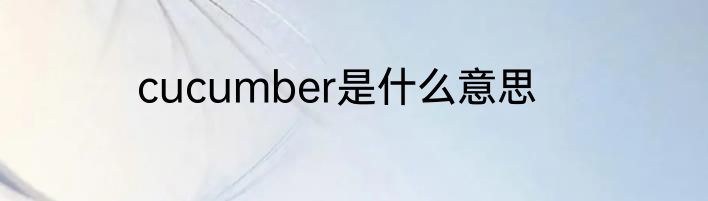 cucumber是什么意思