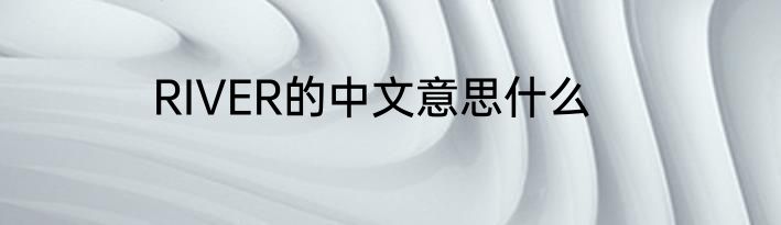 RIVER的中文意思什么