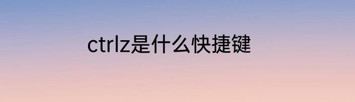 ctrlz是什么快捷键