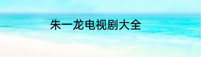 朱一龙电视剧大全