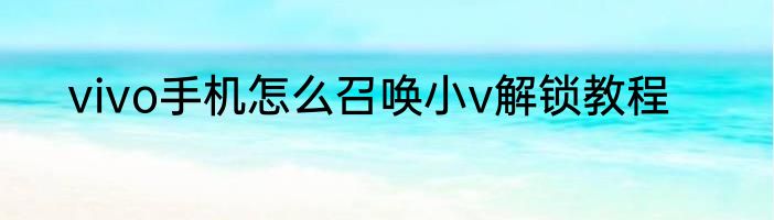 vivo手机怎么召唤小v解锁教程