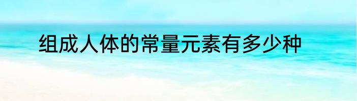 组成人体的常量元素有多少种