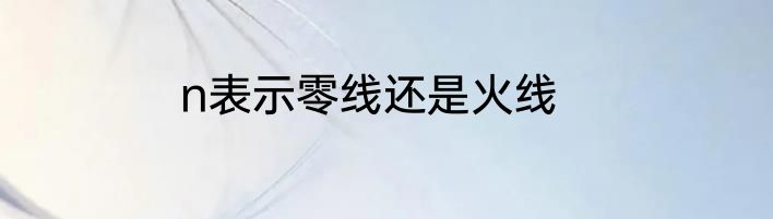 n表示零线还是火线
