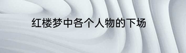 红楼梦中各个人物的下场