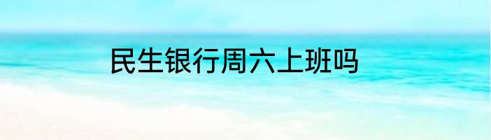 民生银行周六上班吗
