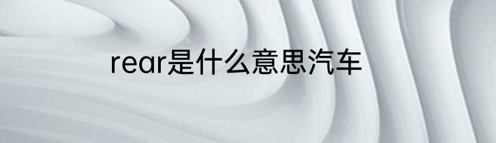 rear是什么意思汽车