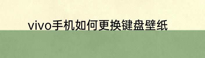 vivo手机如何更换键盘壁纸