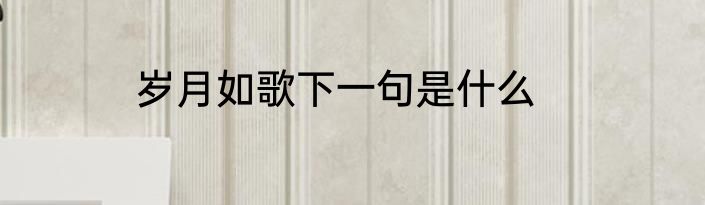 岁月如歌下一句是什么