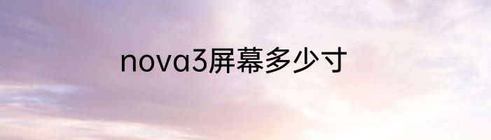 nova3屏幕多少寸