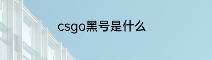 csgo黑号是什么