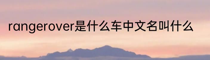 rangerover是什么车中文名叫什么