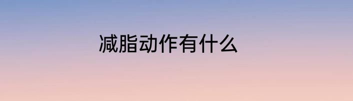 减脂动作有什么