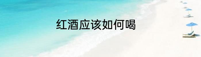 红酒应该如何喝