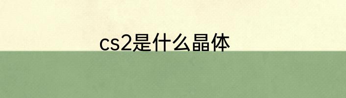cs2是什么晶体