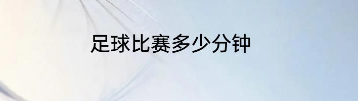 足球比赛多少分钟