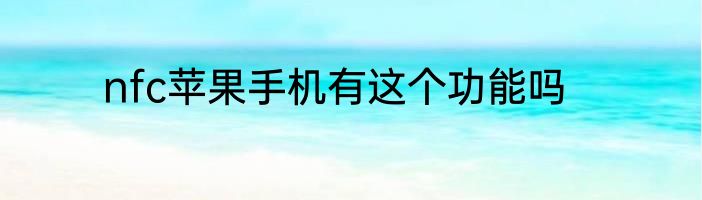 nfc苹果手机有这个功能吗