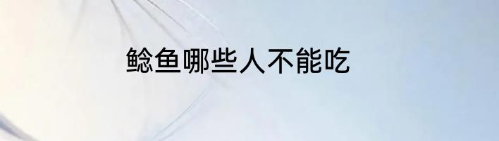 鲶鱼哪些人不能吃
