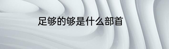 足够的够是什么部首
