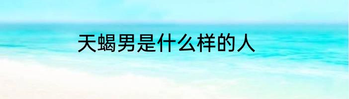 天蝎男是什么样的人