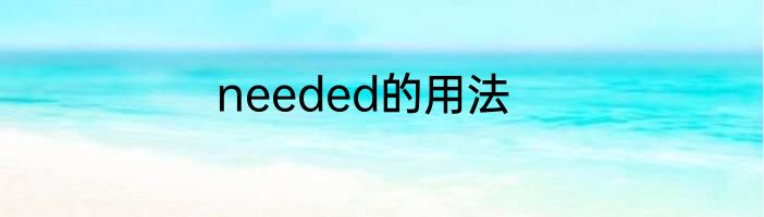 needed的用法