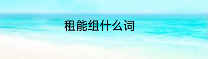 租能组什么词