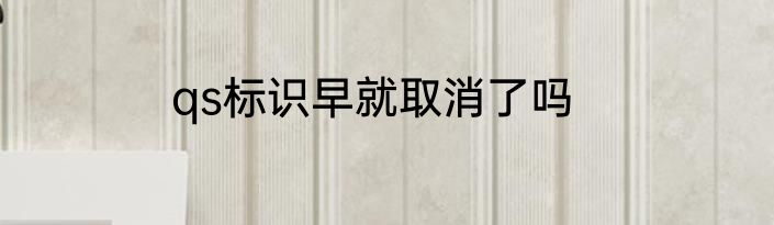 qs标识早就取消了吗