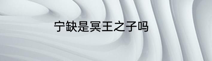 宁缺是冥王之子吗