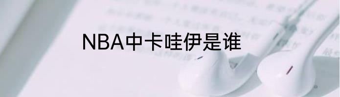NBA中卡哇伊是谁