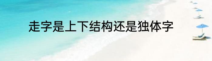 走字是上下结构还是独体字