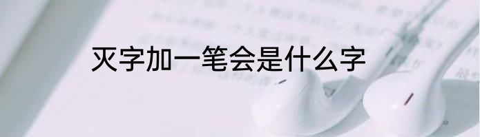 灭字加一笔会是什么字