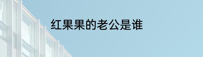 红果果的老公是谁
