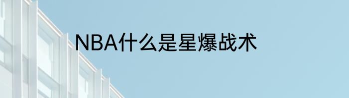 NBA什么是星爆战术