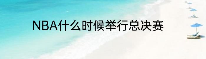 NBA什么时候举行总决赛